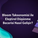 Bloom Taksonomisi ile Eleştirel Düşünme Becerisi Nasıl Gelişir?