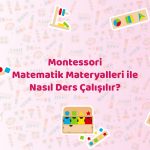 Montessori Matematik Materyalleri ile Nasıl Ders Çalışılır?