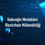 Geleceğin Meslekleri 5: Blockchain Mühendisliği